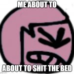 me | ME ABOUT TO; ABOUT TO SHIT THE BED | image tagged in old furiosity dave icon | made w/ Imgflip meme maker