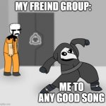 SCP 049 dancing | MY FREIND GROUP:; ME TO ANY GOOD SONG | image tagged in scp 049 dancing | made w/ Imgflip meme maker
