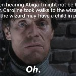 Fun Fact: Stardew Valley is my favorite videogame. | Me when hearing Abigail might not be Pierre's daughter, Caroline took walks to the wizard tower and hearing the wizard may have a child in pelican town: | image tagged in oh | made w/ Imgflip meme maker