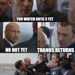 GOTG3 | YOU WATCH GOTG 3 YET; THANOS RETURNS; NO NOT YET | image tagged in captamericaelevator | made w/ Imgflip meme maker