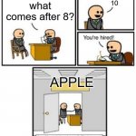 Your hired | 10; what comes after 8? APPLE | image tagged in your hired | made w/ Imgflip meme maker