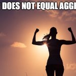 Strong Woman | STRONG DOES NOT EQUAL AGGRESSION | image tagged in strong woman | made w/ Imgflip meme maker