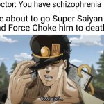Bout to end this mans whole career | Doctor: You have schizophrenia; Me about to go Super Saiyan and Force Choke him to death: | image tagged in good grief,memes,schizophrenia | made w/ Imgflip meme maker