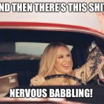 Kylie car | AND THEN THERE’S THIS SHIT! NERVOUS BABBLING! | image tagged in kylie car | made w/ Imgflip meme maker