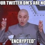 I feel safer already | YOUR TWITTER DM'S ARE NOW; "ENCRYPTED" | image tagged in memes,dr evil laser | made w/ Imgflip meme maker