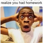 :O | When you wake up and realize you had homework | image tagged in memes,homework,true story | made w/ Imgflip meme maker