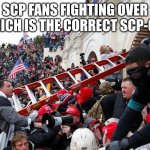 All SCP fans | SCP FANS FIGHTING OVER WHICH IS THE CORRECT SCP-001 | image tagged in qanon - insurrection - trump riot - sedition | made w/ Imgflip meme maker