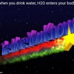 fun fact! | when you drink water, H2O enters your body. | image tagged in the more you know,fun fact | made w/ Imgflip meme maker