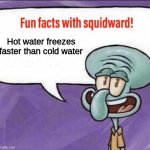 Fun Facts with Squidward | Hot water freezes faster than cold water | image tagged in fun facts with squidward,memes,funny,freeze,water | made w/ Imgflip meme maker