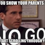 NOOOOOOOO | WHEN YOU SHOW YOUR PARENTS A MEME; AND THEY START SCROLLING THROUGH YOUR PHONE | image tagged in no god plz no no no nooooo | made w/ Imgflip meme maker