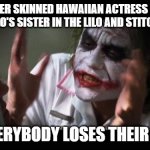 And everybody loses their minds | A LIGHTER SKINNED HAWAIIAN ACTRESS IS CAST TO PLAY LILO'S SISTER IN THE LILO AND STITCH REMAKE; AND EVERYBODY LOSES THEIR MINDS! | image tagged in memes,and everybody loses their minds | made w/ Imgflip meme maker