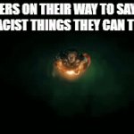 Relatable | GAMERS ON THEIR WAY TO SAY THE MOST RACIST THINGS THEY CAN THINK OF: | image tagged in gifs,adam warlock,funny,memes,racism,gamer | made w/ Imgflip video-to-gif maker