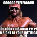 Macho Man Randy Savage | OOOOOO YEEEEAAAHH; WHEN YOU LOOK THIS MEME I'M POINTING MY FINGER RIGHT AT YOUR NOTIFICATION BAR | image tagged in macho man randy savage | made w/ Imgflip meme maker