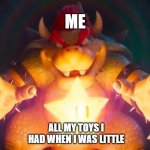 I've finally found it | ME; ALL MY TOYS I HAD WHEN I WAS LITTLE | image tagged in i've finally found it,memes | made w/ Imgflip meme maker