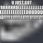 D | U JUST GOT TRRRRRROLLLLLLLLLLLLLLL; EEEEEEEEEEEEEDDDDDDD; XD!!!!!11!!!!111!!!!1!!1!!1!!!! | image tagged in cursed | made w/ Imgflip meme maker