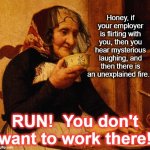 Old-World Scandinavian grandmother advice | Honey, if your employer is flirting with you, then you hear mysterious laughing, and then there is an unexplained fire... RUN!  You don't want to work there! | image tagged in old-world scandinavian grandmother advice | made w/ Imgflip meme maker
