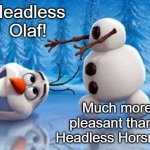 Headless Olaf | Headless Olaf! Much more pleasant than a Headless Horsman! | image tagged in headless olaf | made w/ Imgflip meme maker