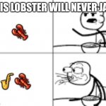 ?? | THIS LOBSTER WILL NEVER JAZZ; 🦞; 🎷🦞 | image tagged in man spiting out cereal | made w/ Imgflip meme maker