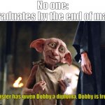 Dobby is free | No one:
Graduates by the end of may:; “Master has given Dobby a diploma, Dobby is free!” | image tagged in dobby is free | made w/ Imgflip meme maker