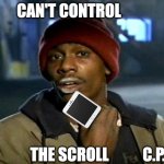 dave chappelle | CAN'T CONTROL; THE SCROLL           C.P. | image tagged in dave chappelle | made w/ Imgflip meme maker