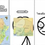 wait waht da | lets see the states of Africa! -zooms in- | image tagged in realization meme,africa,oh my goodness,erm | made w/ Imgflip meme maker