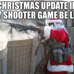 Hohoho | CHRISTMAS UPDATE IN ANY SHOOTER GAME BE LIKE: | image tagged in memes,hohoho | made w/ Imgflip meme maker