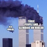 Cmon Old Roblox you can do it | TOXIC PEOPLE AND SLENDERS ON ROBLOX; OLD ROBLOX | image tagged in 9/11 | made w/ Imgflip meme maker