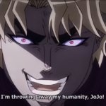 I'm throwing away my humanity, JoJo! meme