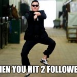 Happy Dance | WHEN YOU HIT 2 FOLLOWERS | image tagged in memes,psy horse dance,me | made w/ Imgflip meme maker