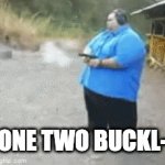 shut up | ONE TWO BUCKL- | image tagged in gifs,fun | made w/ Imgflip video-to-gif maker