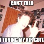 Heavy Metal guy | CAN'T TALK; I'M TUNING MY AIR GUITAR | image tagged in heavy metal guy,rock music | made w/ Imgflip meme maker