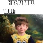 Will | FIRE AT WILL; WILL: | image tagged in annoyed kid | made w/ Imgflip meme maker