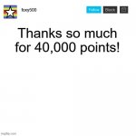 foxy500 announcement temp | Thanks so much for 40,000 points! | image tagged in foxy500 announcement temp | made w/ Imgflip meme maker