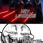 trollin | HEY, LOSERS!!! RED LIGHTSABERS ARE FOR SITHIES. | image tagged in trollin | made w/ Imgflip meme maker