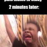 making this meme as i am not doing my hw when i'm supposed to | *puts music to study*; 2 minutes later: | image tagged in screaming kid witch headphones | made w/ Imgflip meme maker