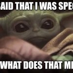 Baby Yoda | HE SAID THAT I WAS SPECIAL; BUT WHAT DOES THAT MEAN? | image tagged in baby yoda | made w/ Imgflip meme maker