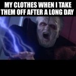 Why is this so accurate?!? | MY CLOTHES WHEN I TAKE THEM OFF AFTER A LONG DAY | image tagged in unlimited power,static,electricity,clothes,relatable memes,relatable | made w/ Imgflip meme maker