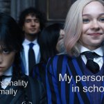 im a gemini | My personality in school; My personality normally | image tagged in wednesday and enid | made w/ Imgflip meme maker
