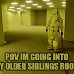 pov your big bros room | POV IM GOING INTO MY OLDER SIBLINGS ROOM | image tagged in gifs,backrooms,siblings | made w/ Imgflip video-to-gif maker