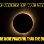 The Nodes of the Moon | THE NODES OF THE MOON; ARE MORE POWERFUL THAN THE SUN | image tagged in eclipse | made w/ Imgflip meme maker