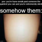 Natural instincts, I guess. | pov: you're tryna sneak past someone the quietest you can and you're extrememly silent; somehow them: | image tagged in gifs,roblox,memes,funny,relatable,hide and seek | made w/ Imgflip video-to-gif maker
