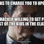 Is it relateable? | POV: PRODIGY HAS TO CHARGE YOU TO UPGRADE YOUR PET; THE HACKER WILLING TO GET PAST IT,THE REST OF THE KIDS IN THE CLASS ROOM | image tagged in i know you won't fail us | made w/ Imgflip meme maker