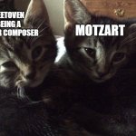 Beethoven & Motzart | MOTZART; BEETOVEN BEING A BETTER COMPOSER | image tagged in beethoven motzart | made w/ Imgflip meme maker