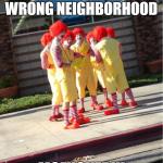 group of Donalds | YOU CAME TO THE WRONG NEIGHBORHOOD  MCF**KER!!! | image tagged in group of donalds,wrong neighborhood | made w/ Imgflip meme maker