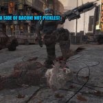 Side of Bacon! | I ASKED FOR A SIDE OF BACON! NOT PICKLES! | image tagged in gears of war curbstomp | made w/ Imgflip meme maker