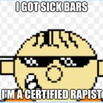 WAIT WUT | I GOT SICK BARS; I'M A CERTIFIED RAPIST | image tagged in wait wut | made w/ Imgflip meme maker