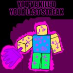 you've kill'd your last streak meme