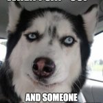 Seriously? | WHEN I SAY "SUP"; AND SOMEONE RESPONDS WITH "THE SKY" | image tagged in seriously | made w/ Imgflip meme maker