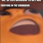 oopsy... | ME: OPENS WINDOW TO GET AIR; EVERYONE IN THE SUBMARINE | image tagged in barry bee benson | made w/ Imgflip meme maker