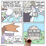 100+ meme creations | ME; 100 MEME CREATIONS | image tagged in gravestone,accomplishment of memes,funny memes,memes | made w/ Imgflip meme maker